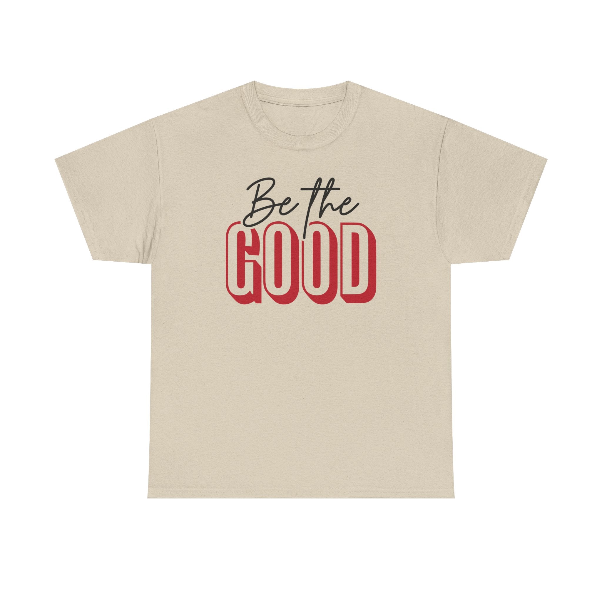 Be The Good Tee | Inspirational Text Shirt