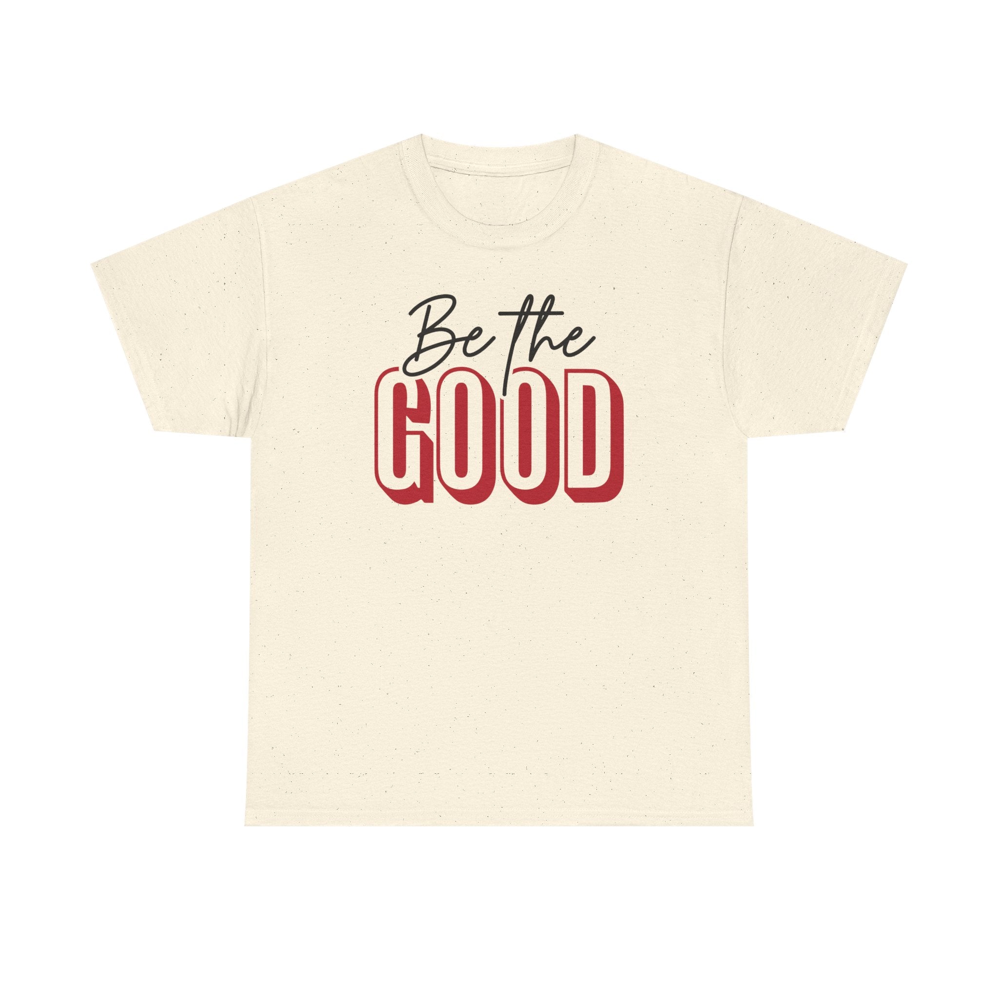 Be The Good Tee | Inspirational Text Shirt