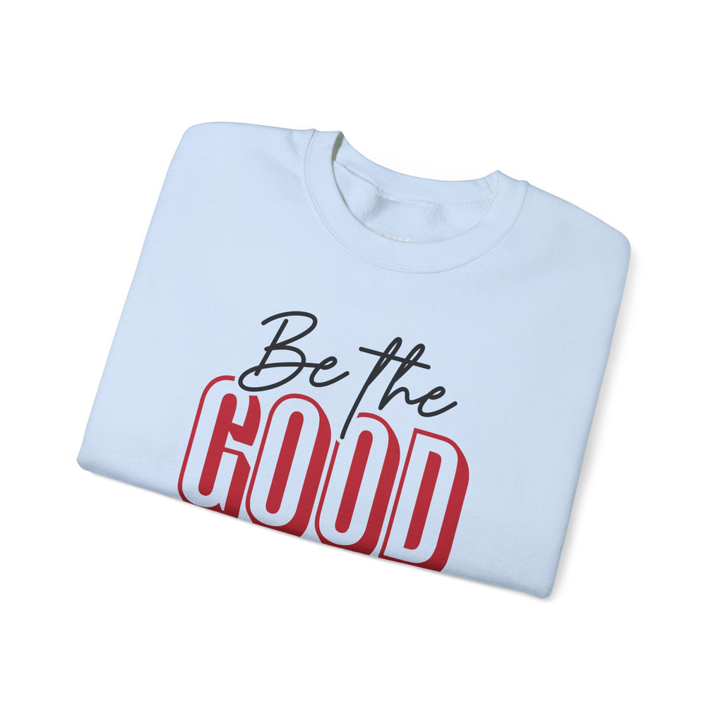Be The Good Crewneck Sweatshirt | Positive Message, Minimal Text