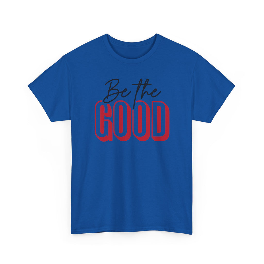Be The Good Tee | Inspirational Text Shirt