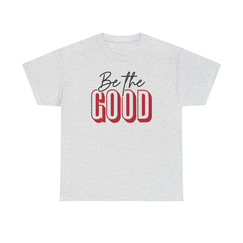 Be The Good Tee | Inspirational Text Shirt