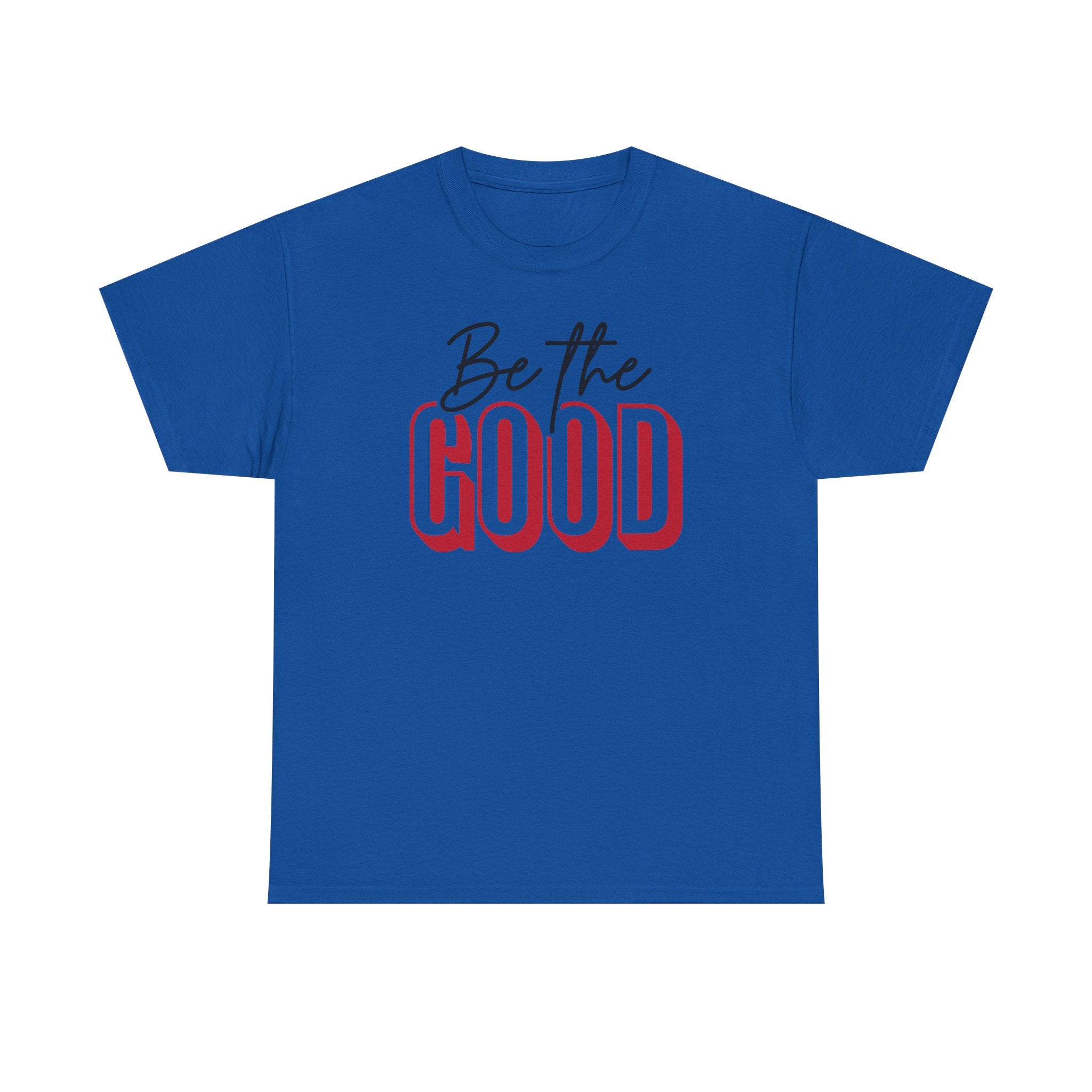 Be The Good Tee | Inspirational Text Shirt