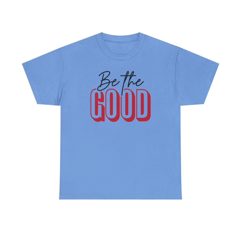 Be The Good Tee | Inspirational Text Shirt