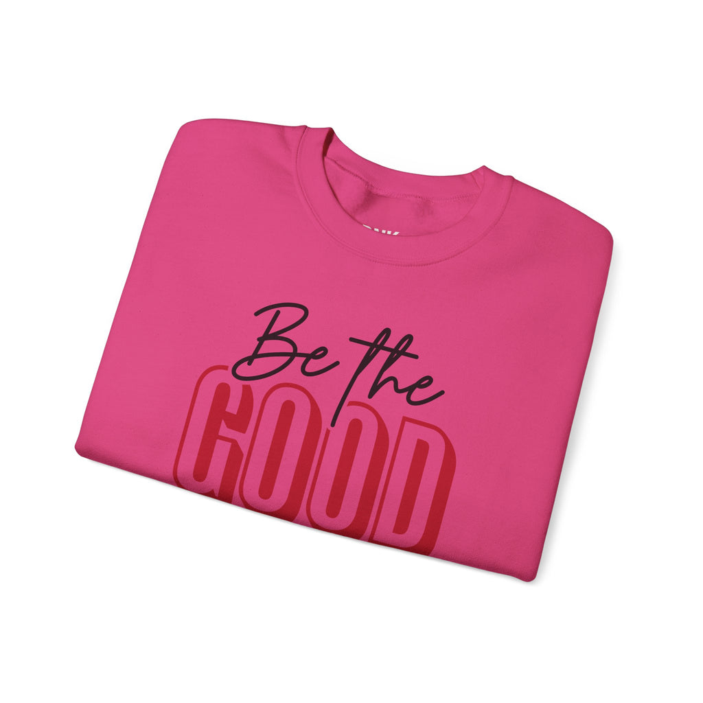 Be The Good Crewneck Sweatshirt | Positive Message, Minimal Text