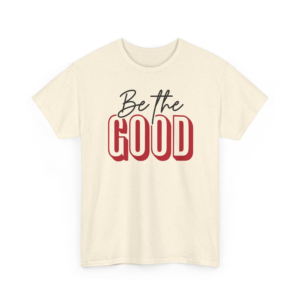 Be The Good Tee | Inspirational Text Shirt