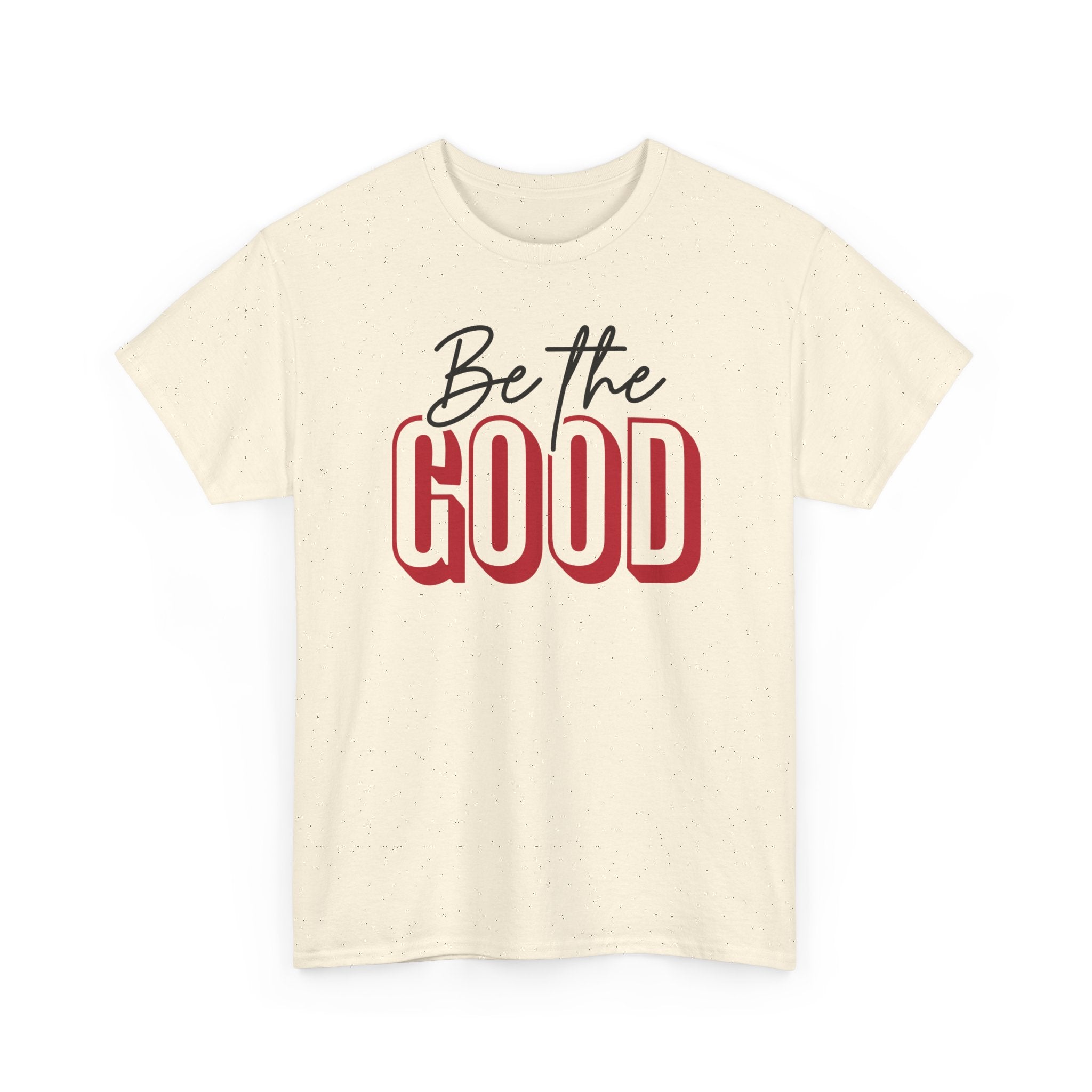 Be The Good Tee | Inspirational Text Shirt