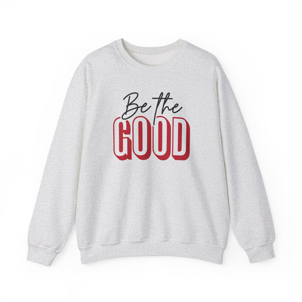 Be The Good Crewneck Sweatshirt | Positive Message, Minimal Text