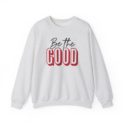 Be The Good Crewneck Sweatshirt | Positive Message, Minimal Text