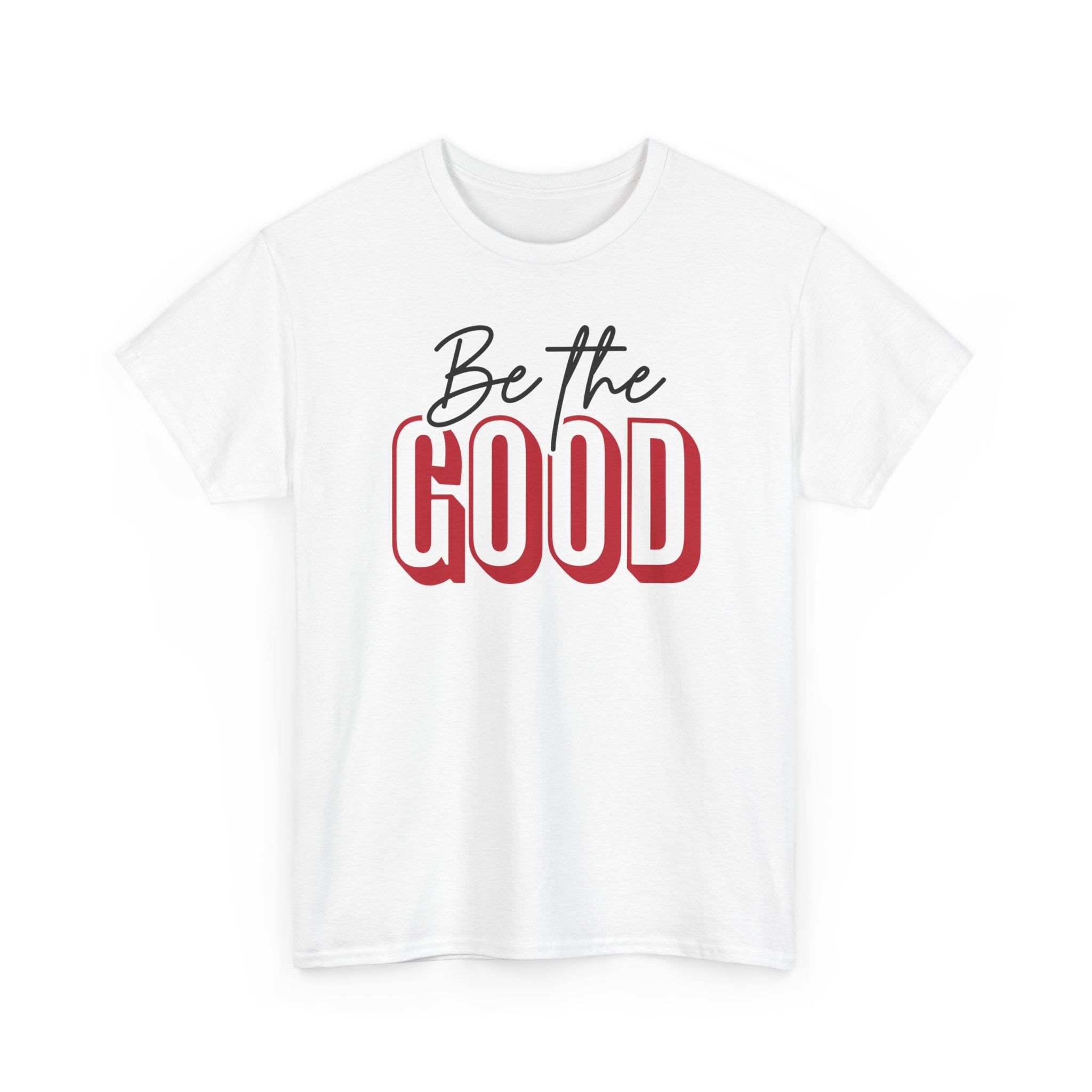 Be The Good Tee | Inspirational Text Shirt