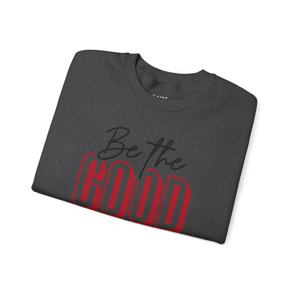 Be The Good Crewneck Sweatshirt | Positive Message, Minimal Text