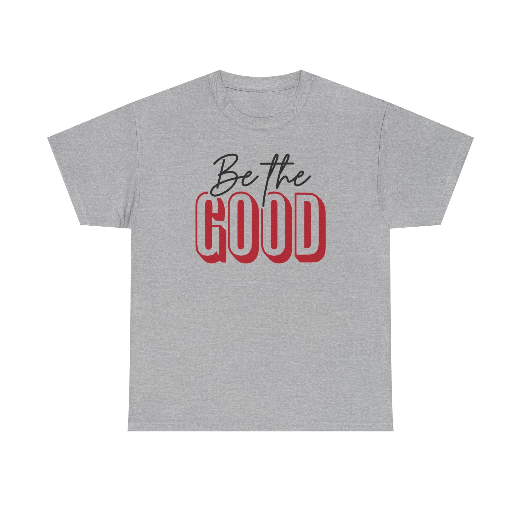 Be The Good Tee | Inspirational Text Shirt