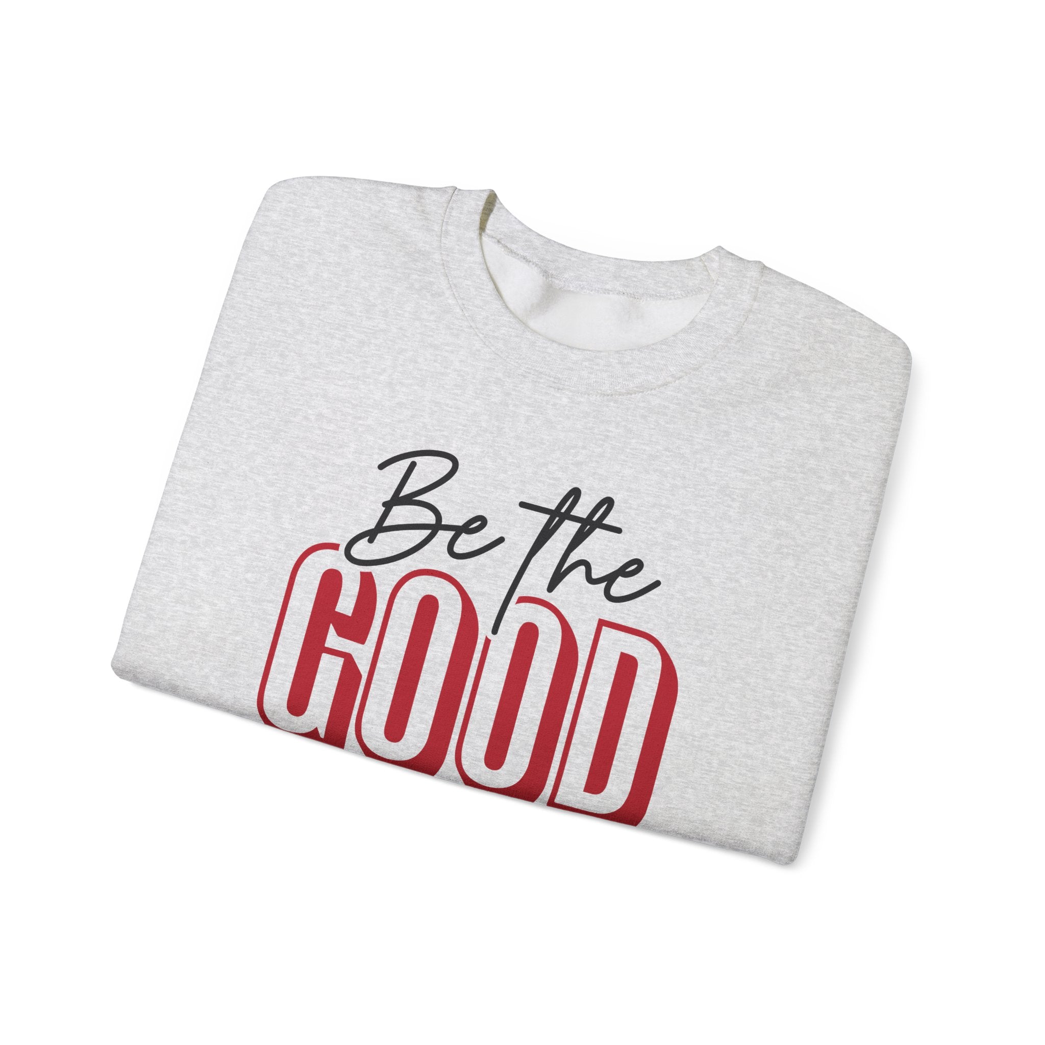 Be The Good Crewneck Sweatshirt | Positive Message, Minimal Text
