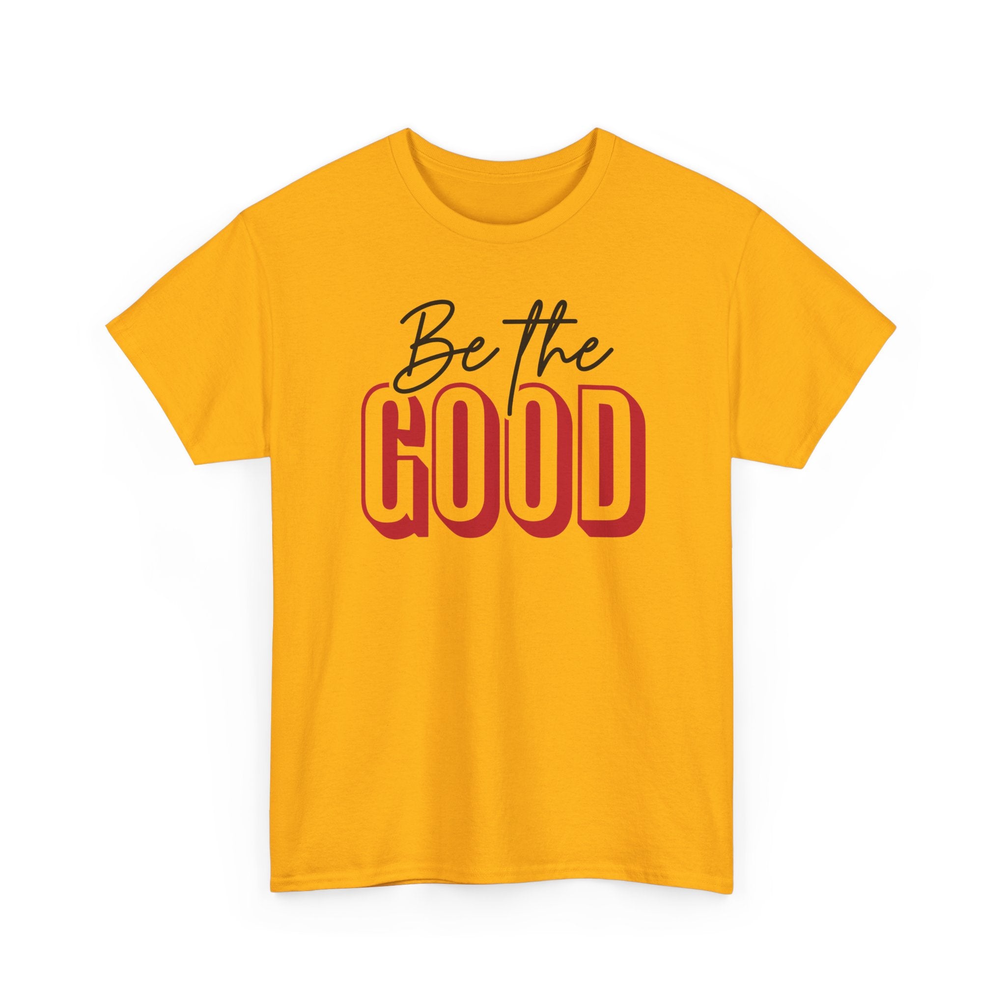 Be The Good Tee | Inspirational Text Shirt