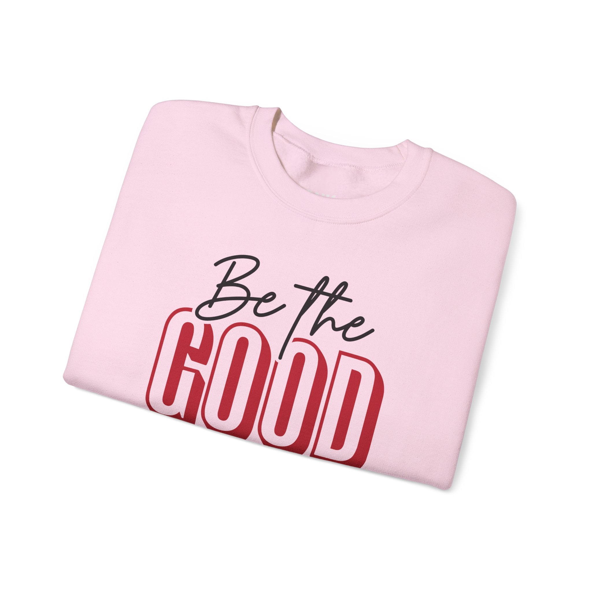 Be The Good Crewneck Sweatshirt | Positive Message, Minimal Text