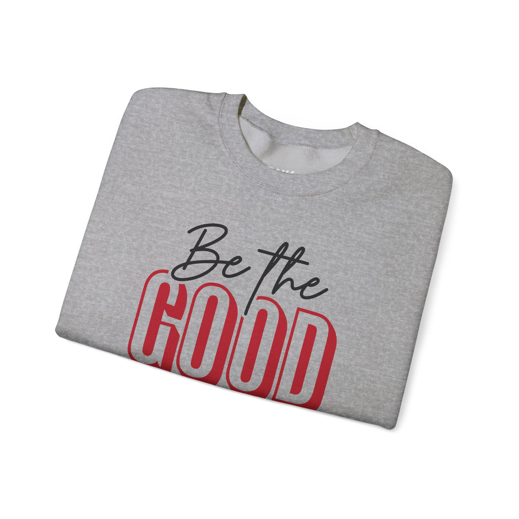 Be The Good Crewneck Sweatshirt | Positive Message, Minimal Text