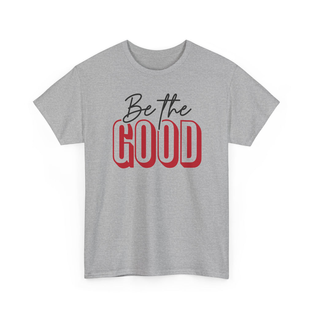 Be The Good Tee | Inspirational Text Shirt