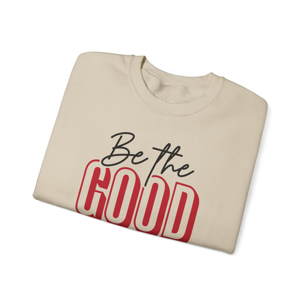 Be The Good Crewneck Sweatshirt | Positive Message, Minimal Text