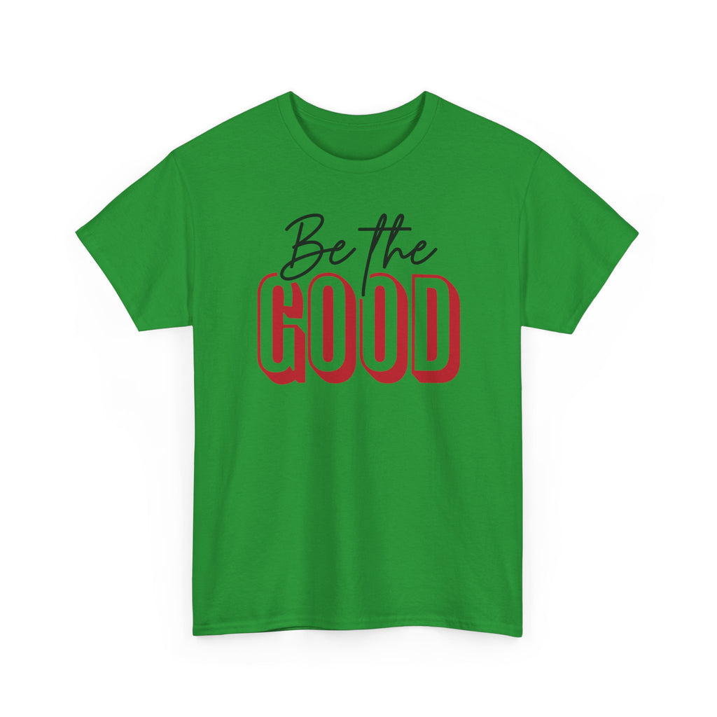 Be The Good Tee | Inspirational Text Shirt