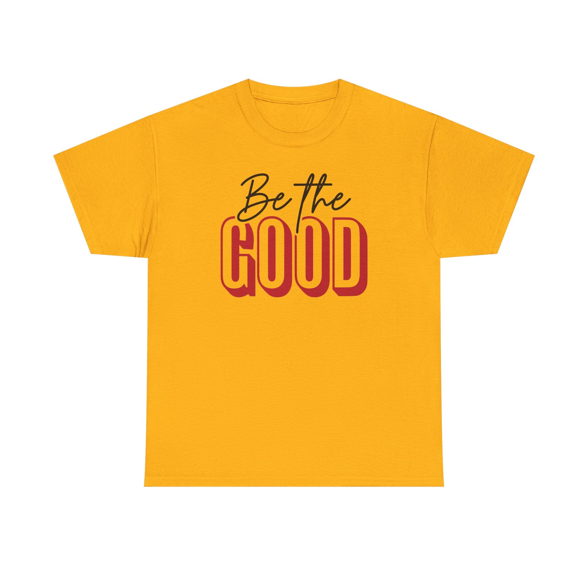 Be The Good Tee | Inspirational Text Shirt