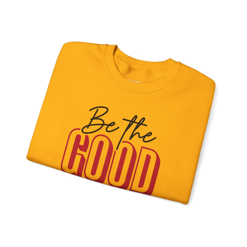 Be The Good Crewneck Sweatshirt | Positive Message, Minimal Text