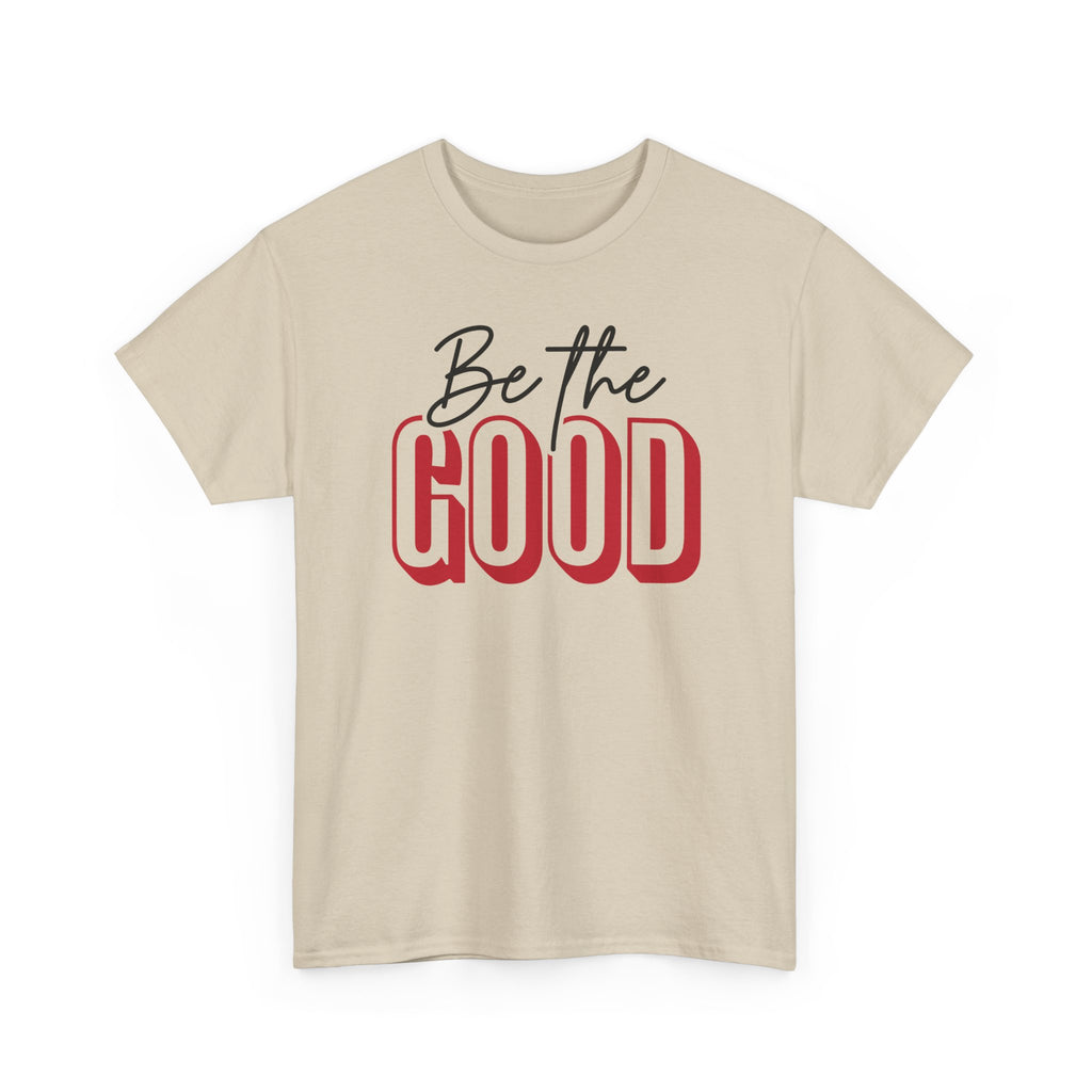 Be The Good Tee | Inspirational Text Shirt