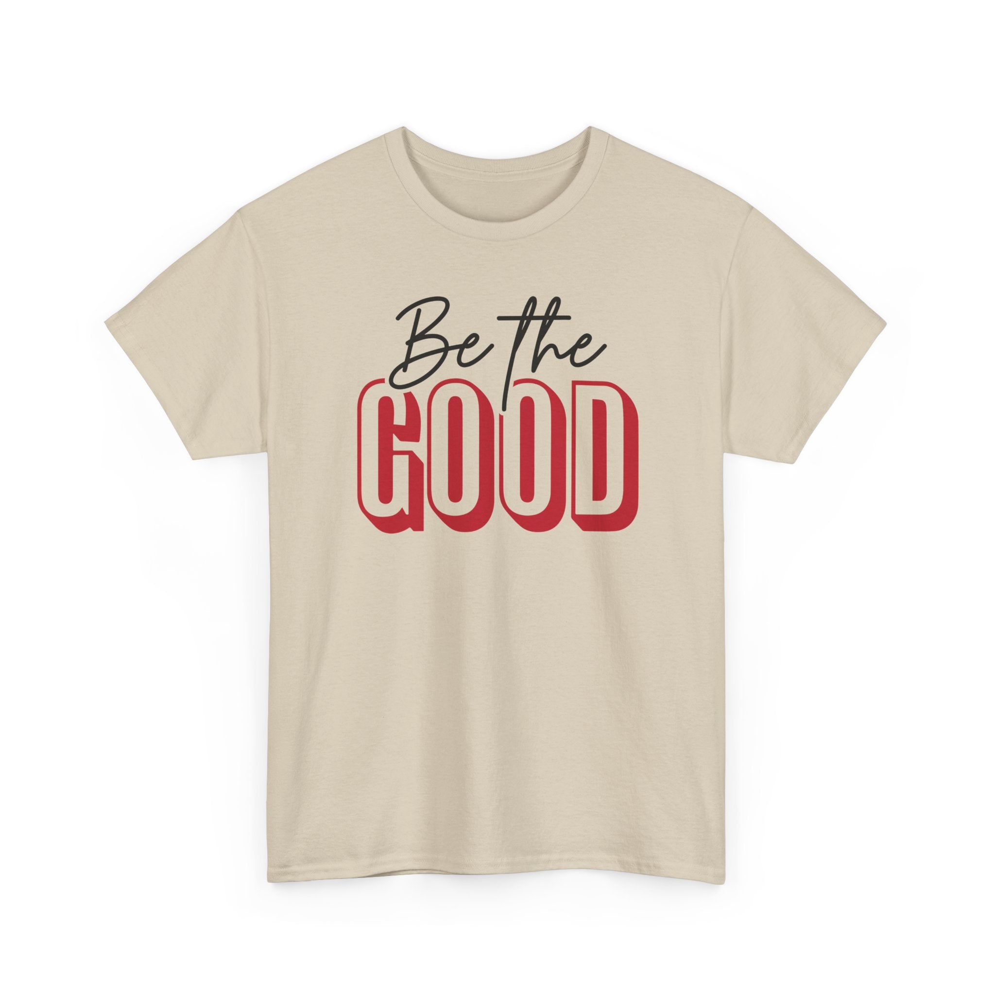 Be The Good Tee | Inspirational Text Shirt