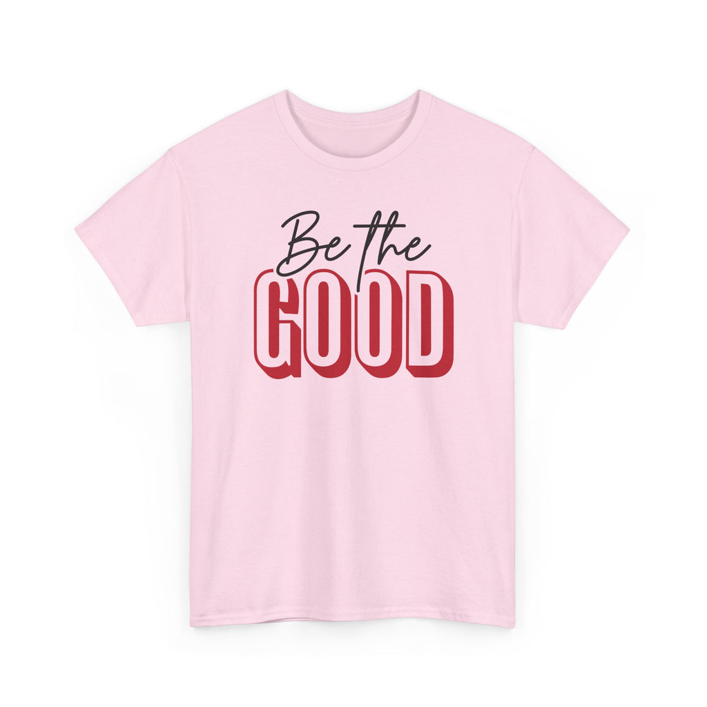 Be The Good Tee | Inspirational Text Shirt