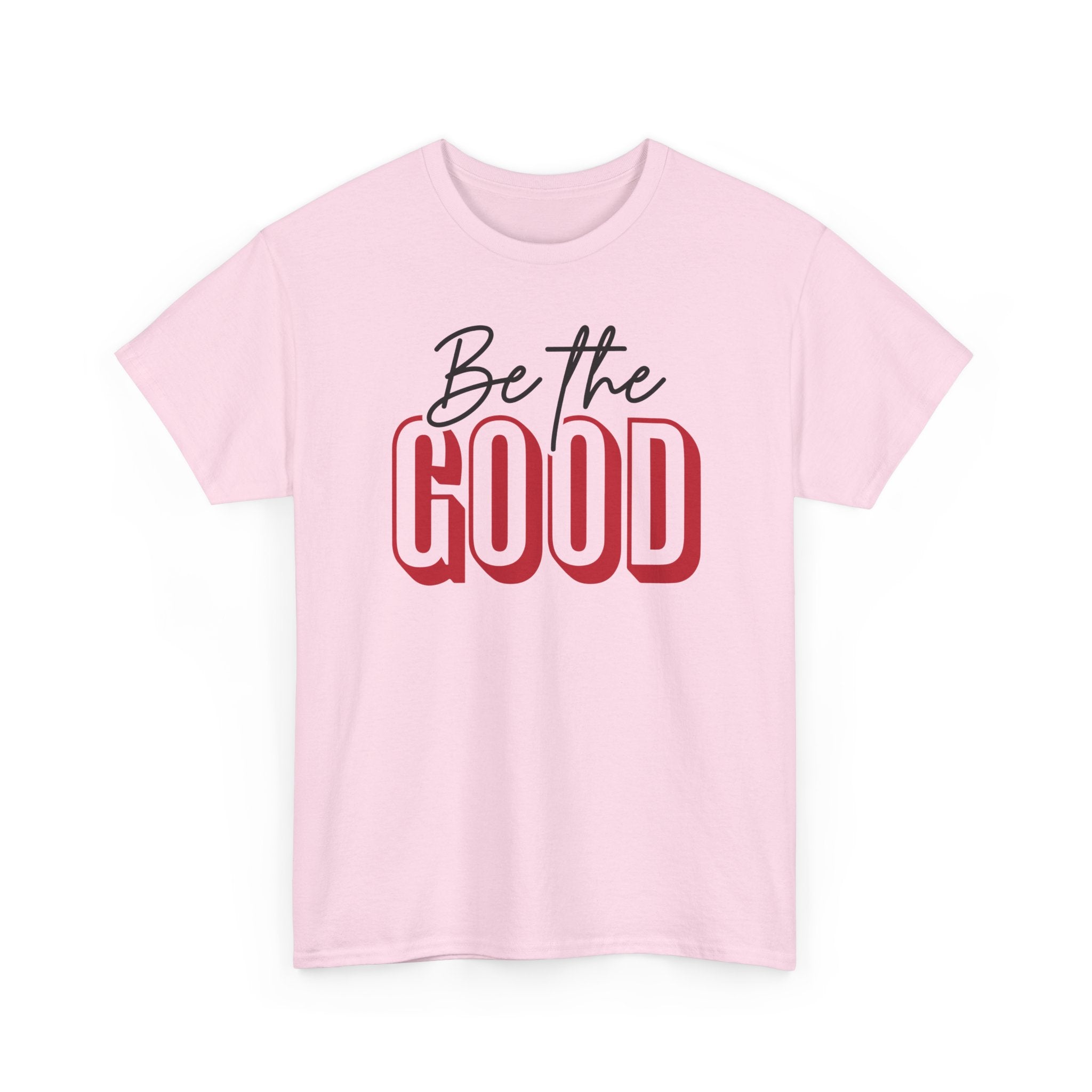 Be The Good Tee | Inspirational Text Shirt