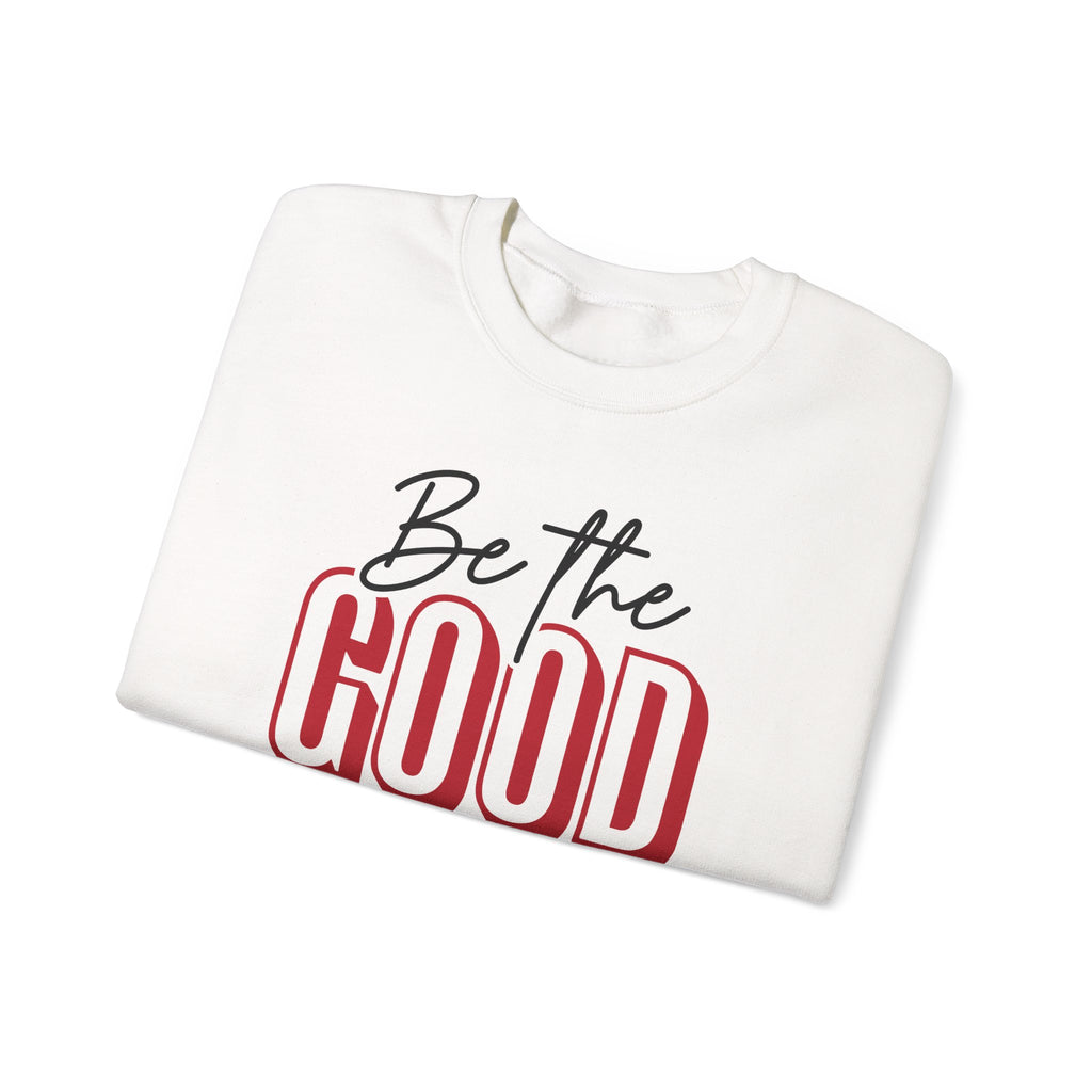 Be The Good Crewneck Sweatshirt | Positive Message, Minimal Text