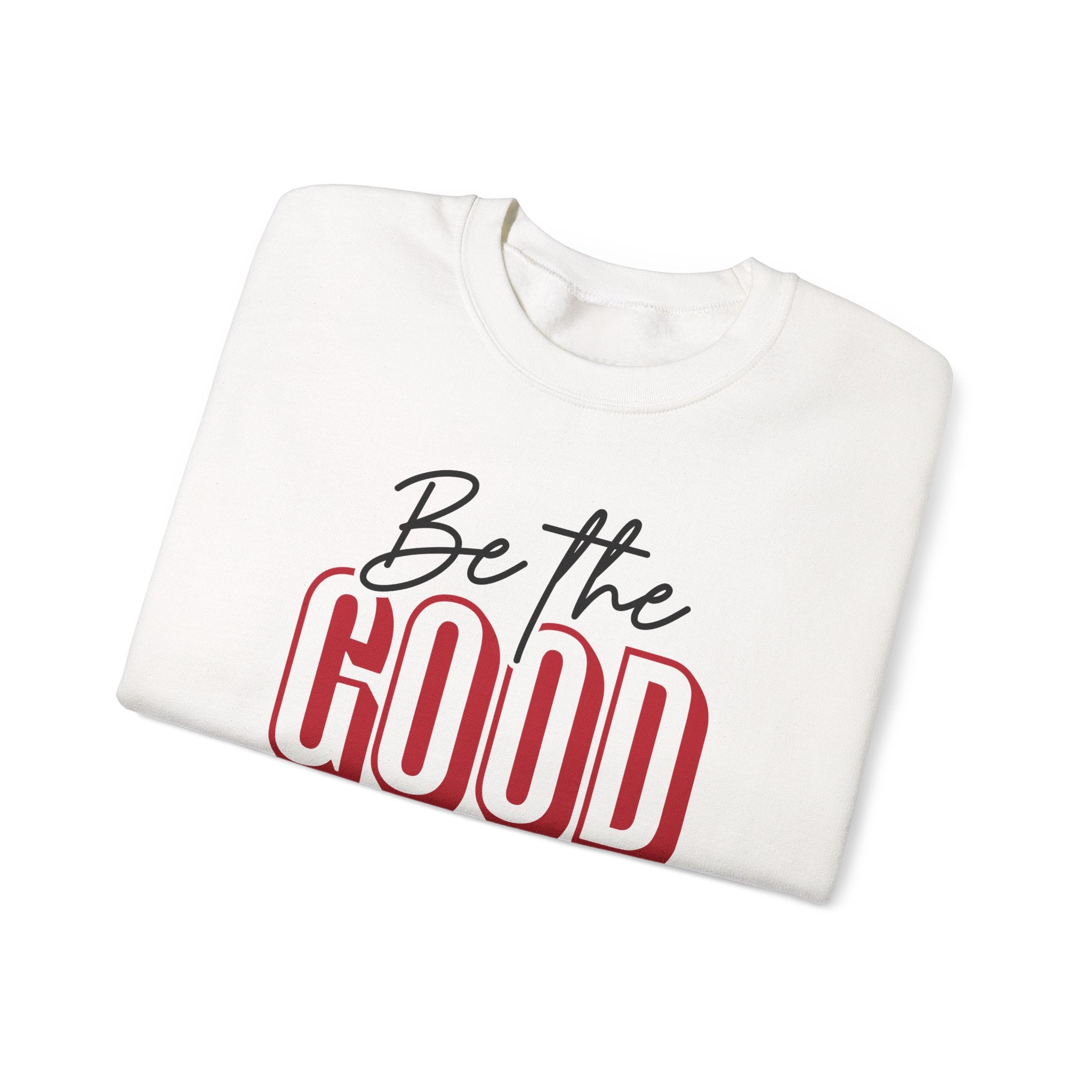 Be The Good Crewneck Sweatshirt | Positive Message, Minimal Text